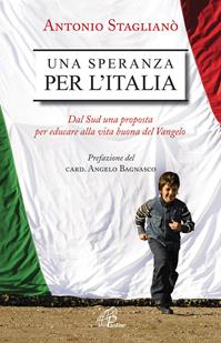 Una speranza per l'Italia. Dal Sud una proposta per educare alla vita buona del Vangelo - Antonio Staglianò - Libro Paoline Editoriale Libri 2011, Libroteca/Paoline | Libraccio.it