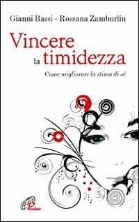 Vincere la timidezza. Come migliorare la stima di sé - Gianni Bassi, Rossana Zamburlin - Libro Paoline Editoriale Libri 2011, Psicologia e personalità | Libraccio.it