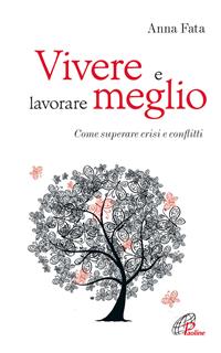 Vivere e lavorare meglio. Come superare crisi e conflitti - Anna Fata - Libro Paoline Editoriale Libri 2012, Psicologia e personalità | Libraccio.it