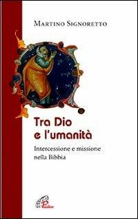 Tra Dio e l'umanità. Intercessione e missione nella Bibbia - Martino Signoretto - Libro Paoline Editoriale Libri 2011, La Parola e la sua ricchezza | Libraccio.it