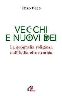 Vecchi e nuovi dei. La geografia religiosa dell'Italia che cambia - Enzo Pace - Libro Paoline Editoriale Libri 2011, Persona e società | Libraccio.it