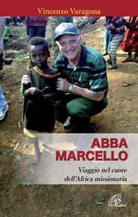 Abba Marcello. Viaggio nel cuore dell'Africa missionaria - Vincenzo Varagona - Libro Paoline Editoriale Libri 2011, Uomini e donne | Libraccio.it