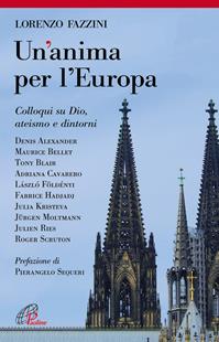 Un' anima per l'Europa. Colloqui su Dio, ateismo e dintorni - Lorenzo Fazzini - Libro Paoline Editoriale Libri 2011, Libroteca/Paoline | Libraccio.it