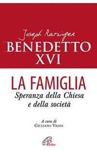 La famiglia. Speranza della chiesa e della società - Benedetto XVI (Joseph Ratzinger) - Libro Paoline Editoriale Libri 2012, Spiritualità del quotidiano | Libraccio.it