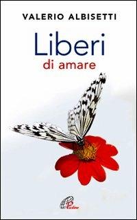 Liberi di amare - Valerio Albisetti - Libro Paoline Editoriale Libri 2012, Psicologia e vita | Libraccio.it