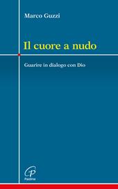 Il cuore a nudo. Guarire in dialogo con Dio