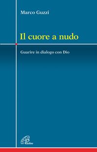 Il cuore a nudo. Guarire in dialogo con Dio - Marco Guzzi - Libro Paoline Editoriale Libri 2012, Crocevia | Libraccio.it