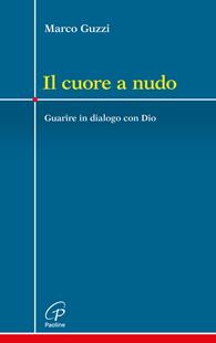 Il cuore a nudo. Guarire in dialogo con Dio - Marco Guzzi - Libro Paoline Editoriale Libri 2012, Crocevia | Libraccio.it