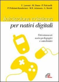 Iniziazione cristiana peri nativi digitali. Orientamenti socio-pedagogici e catechistici  - Libro Paoline Editoriale Libri 2012, Catechesi | Libraccio.it