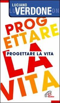 Progettare la vita - Luciano Verdone - Libro Paoline Editoriale Libri 2012, Note di psicologia | Libraccio.it