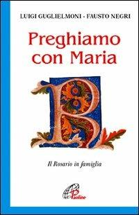 Preghiamo con Maria. Il rosario in famiglia - Luigi Guglielmoni, Fausto Negri - Libro Paoline Editoriale Libri 2012, Sacramenti e preghiere | Libraccio.it