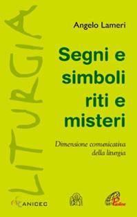 Segni e simboli riti e misteri. Dimensione comunicativa della liturgia - Angelo Lameri - Libro Paoline Editoriale Libri 2012, Labmedia | Libraccio.it