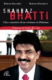 Shahbaz Bhatti. Vita e martirio di un cristiano in Pakistan