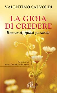 La gioia di credere. Racconti, quasi parabole - Valentino Salvoldi - Libro Paoline Editoriale Libri 2015, La parola e le parole | Libraccio.it