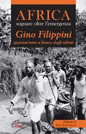 Africa. Sognare oltre l'emergenza. Gino Filippini quarant'anni al fianco degli ultimi