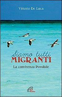 Siamo tutti migranti. La convivenza possibile - Vittorio De Luca - Libro Paoline Editoriale Libri 2012, Persona e società | Libraccio.it