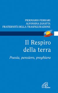 Il respiro della terra. Poesia, pensiero, preghiera - Piermario Ferrari, Alfonsina Zanatta - Libro Paoline Editoriale Libri 2012, Di terra e di cielo | Libraccio.it