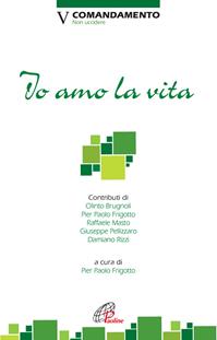 Io amo la vita. V Comandamento. Non uccidere  - Libro Paoline Editoriale Libri 2012, Decalogo oggi | Libraccio.it