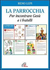 La Parrocchia. Per incontrare Gesù e i fratelli - Remo Lupi - Libro Paoline Editoriale Libri 2012, Catechisti parrocchiali oggi | Libraccio.it