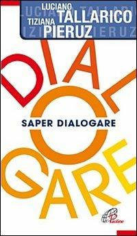 Saper dialogare - Luciano Tallarico, Tiziana Pieruz - Libro Paoline Editoriale Libri 2012, Note di psicologia | Libraccio.it