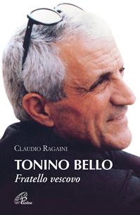 Tonino Bello. Fratello vescovo - Claudio Ragaini - Libro Paoline Editoriale Libri 2012, Donne e uomini nella storia | Libraccio.it