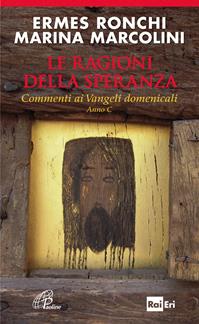 Le ragioni della speranza. Commenti ai Vangeli domenicali. Anno C - Ermes Ronchi, Marina Marcolini - Libro Paoline Editoriale Libri 2012, Spiritualità del quotidiano | Libraccio.it