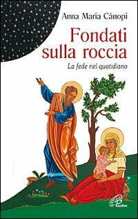 Fondati sulla roccia. La fede nel quotidiano - Anna Maria Cànopi - Libro Paoline Editoriale Libri 2012, Nel tuo nome | Libraccio.it