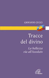 Tracce del divino. La bellezza via all'assoluto - Giovanni Cucci - Libro Paoline Editoriale Libri 2012, Di terra e di cielo | Libraccio.it