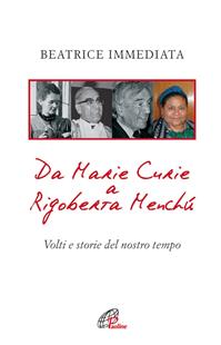 Da Marie Curie a Rigoberta Menchù. Volti e storie del nostro tempo - Beatrice Immediata - Libro Paoline Editoriale Libri 2012, Uomini e donne | Libraccio.it