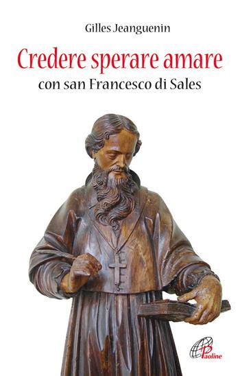 Credere sperare amare con San Francesco di Sales - Gilles Jeanguenin - Libro Paoline Editoriale Libri 2013, Libroteca/Paoline | Libraccio.it