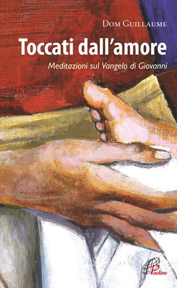 Toccati dall'amore. Meditazioni sul Vangelo di Giovanni - Guillaume Dom - Libro Paoline Editoriale Libri 2013, Spiritualità del quotidiano | Libraccio.it