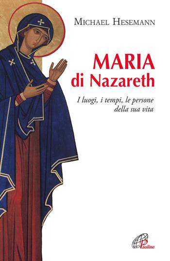 Maria di Nazareth. I luoghi, i tempi, le persone della sua vita - Michael Hesemann - Libro Paoline Editoriale Libri 2014, Donne e uomini nella storia | Libraccio.it