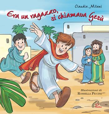 Era un ragazzo si chiamava Gesù. Ediz. illustrata - Claudia Milani - Libro Paoline Editoriale Libri 2013, Grandi storie. Giovani lettori | Libraccio.it