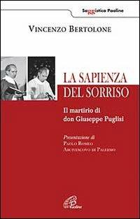 La sapienza del sorriso. Il martirio di don Giuseppe Puglisi - Vincenzo Bertolone - Libro Paoline Editoriale Libri 2012, Saggistica Paoline | Libraccio.it