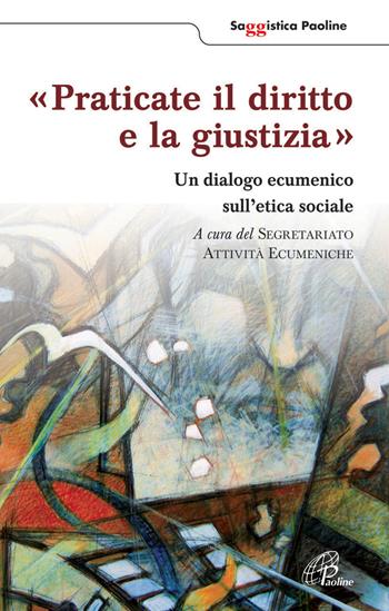 Praticate il diritto e la giustizia. Un diagolo ecumenico sull'etica sociale  - Libro Paoline Editoriale Libri 2013, Saggistica Paoline | Libraccio.it