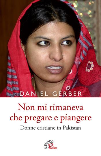 Non mi rimaneva che pregare e piangere. Donne cristiane in Pakistan - Daniel Gerber - Libro Paoline Editoriale Libri 2013, Libroteca/Paoline | Libraccio.it