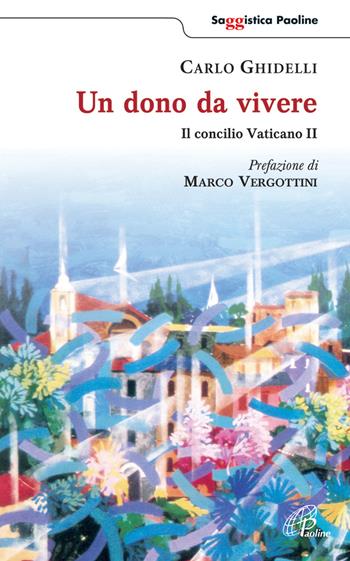 Un dono da vivere. Il concilio Vaticano II - Carlo Ghidelli - Libro Paoline Editoriale Libri 2013, Saggistica Paoline | Libraccio.it