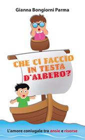 Che ci faccio in testa d'albero? L'amore coniugale tra ansie e risorse