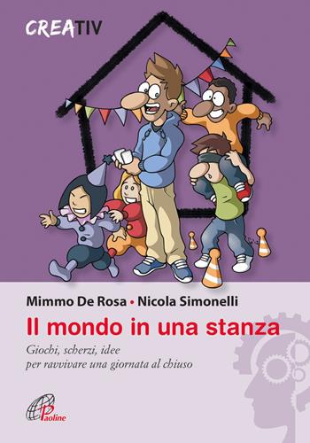 Il mondo in una stanza. Giochi, scherzi, idee per ravvivare una giornata al chiuso - Mimmo De Rosa, Nicola Simonelli, Creativ - Libro Paoline Editoriale Libri 2013, Gli arnesi | Libraccio.it