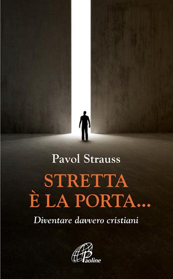 Stretta è la porta... Diventare davvero cristiani - Pavol Strauss - Libro Paoline Editoriale Libri 2013, La parola e le parole | Libraccio.it