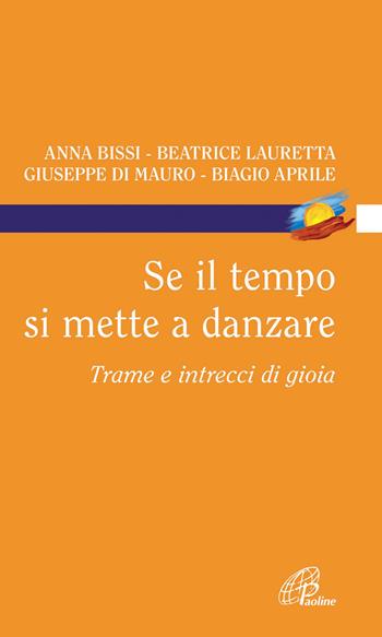 Se il tempo si mette a danzare. Trame e intrecci di gioia - Biagio Aprile, Anna Bissi, Giuseppe Di Mauro - Libro Paoline Editoriale Libri 2013, Di terra e di cielo | Libraccio.it
