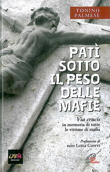 Patì sotto il peso delle mafie. Via crucis in memoria di tutte le vittime di mafia - Tonino Palmese - Libro Paoline Editoriale Libri 2013, Nel tuo nome | Libraccio.it