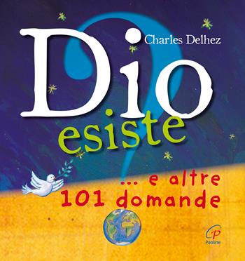 Dio esiste? ...e altre 101 domande. Ediz. illustrata - Charles Delhez - Libro Paoline Editoriale Libri 2014, Grandi storie. Giovani lettori | Libraccio.it