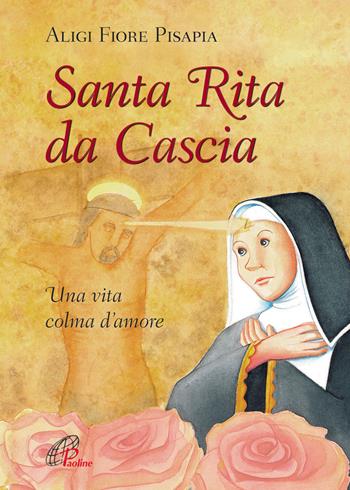 Santa Rita da Cascia. Una vita colma d'amore. Ediz. illustrata - Aligi Fiore Pisapia - Libro Paoline Editoriale Libri 2013, Grandi storie. Giovani lettori | Libraccio.it