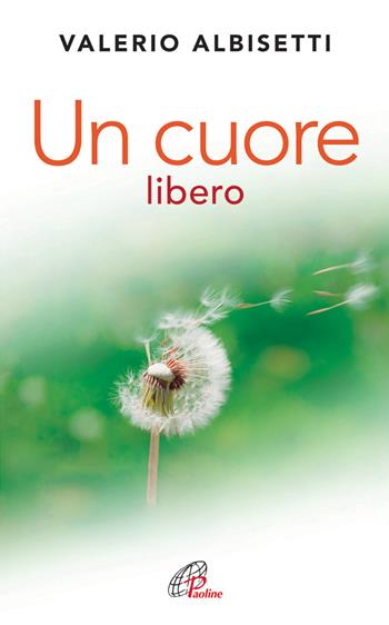 Un cuore libero. Per una nuova spiritualità - Valerio Albisetti - Libro Paoline Editoriale Libri 2013, Psicologia e personalità | Libraccio.it