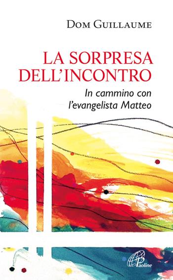 La sorpresa dell'incontro. In cammino con l'evangelista Matteo - Guillaume Dom - Libro Paoline Editoriale Libri 2013, Spiritualità del quotidiano | Libraccio.it