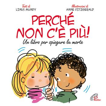Perché non c'è più? Un libro per spiegare la morte. Ediz. illustrata - Linus Mundy - Libro Paoline Editoriale Libri 2013, Bimbi felici | Libraccio.it