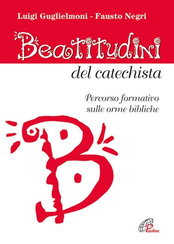 Beatitudini del catechista. Percorso formativo sulle orme bibliche - Luigi Guglielmoni, Fausto Negri - Libro Paoline Editoriale Libri 2013, Catechesi | Libraccio.it