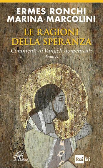 Le ragioni della speranza. Commenti ai Vangeli domenicali. Anno A - Ermes Ronchi, Marina Marcolini - Libro Paoline Editoriale Libri 2013, Spiritualità del quotidiano | Libraccio.it