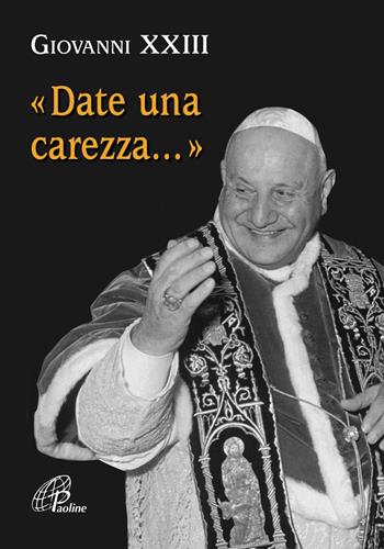 Date una carezza... - Giovanni XXIII - Libro Paoline Editoriale Libri 2013, Preghiere-Riflessioni | Libraccio.it